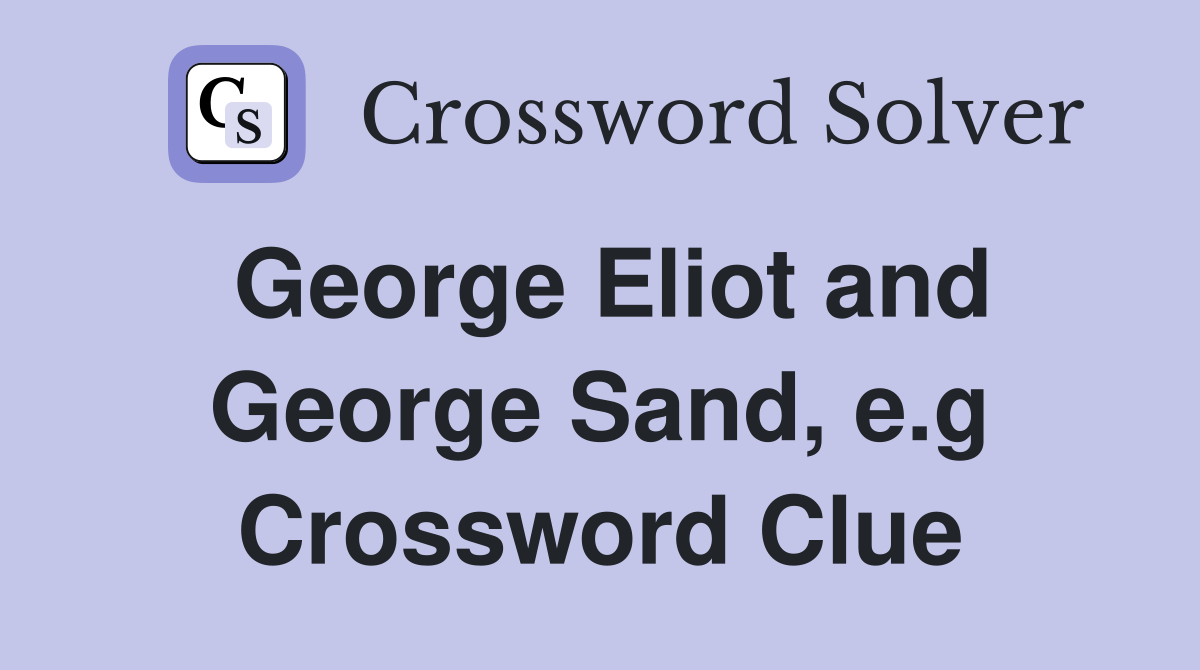 Eliot and Sand, e.g. Crossword Clue Answers Crossword